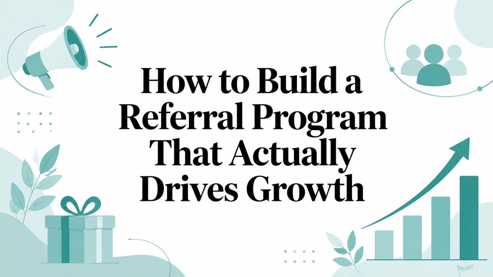 How to Build a Referral Program That Actually Drives Growth